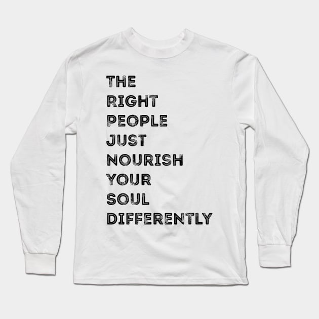 The Right People Just Nourish Your Soul Differently Long Sleeve T-Shirt by SpiritDefinitive